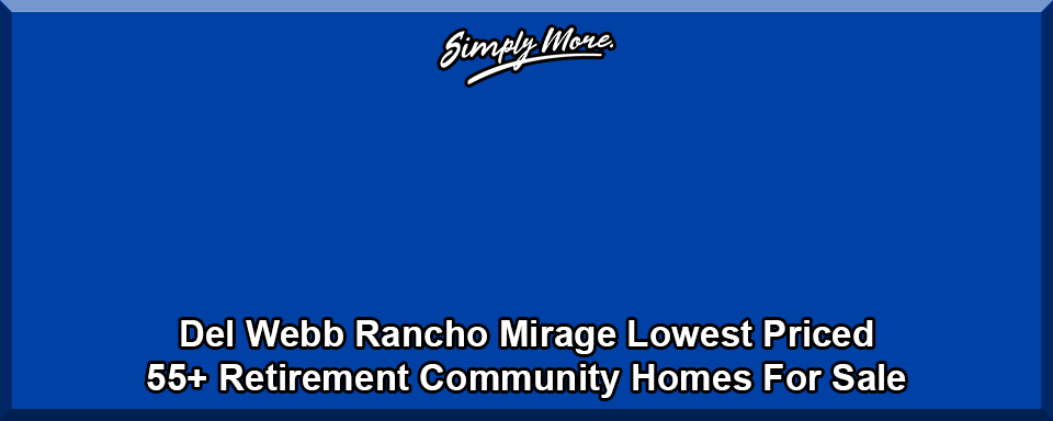 Del Webb Rancho Mirage 55+ Lowest Priced Retirement Community Homes For Sale
