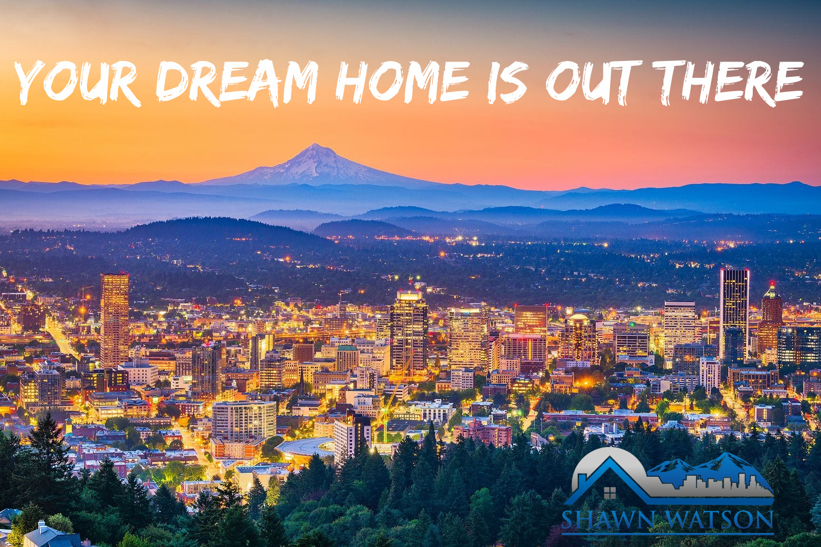 Text on photo reads "Your dream home is out there" A beautiful landscape photo of downtown portland with building and homes in front of a mountain scape. The sky is Orange and Pink.