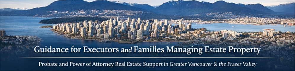 Executor and probate real estate guidance for estate properties in Greater Vancouver and the Fraser Valley Executor and probate real estate guidance for estate properties in Greater Vancouver and the Fraser Valley