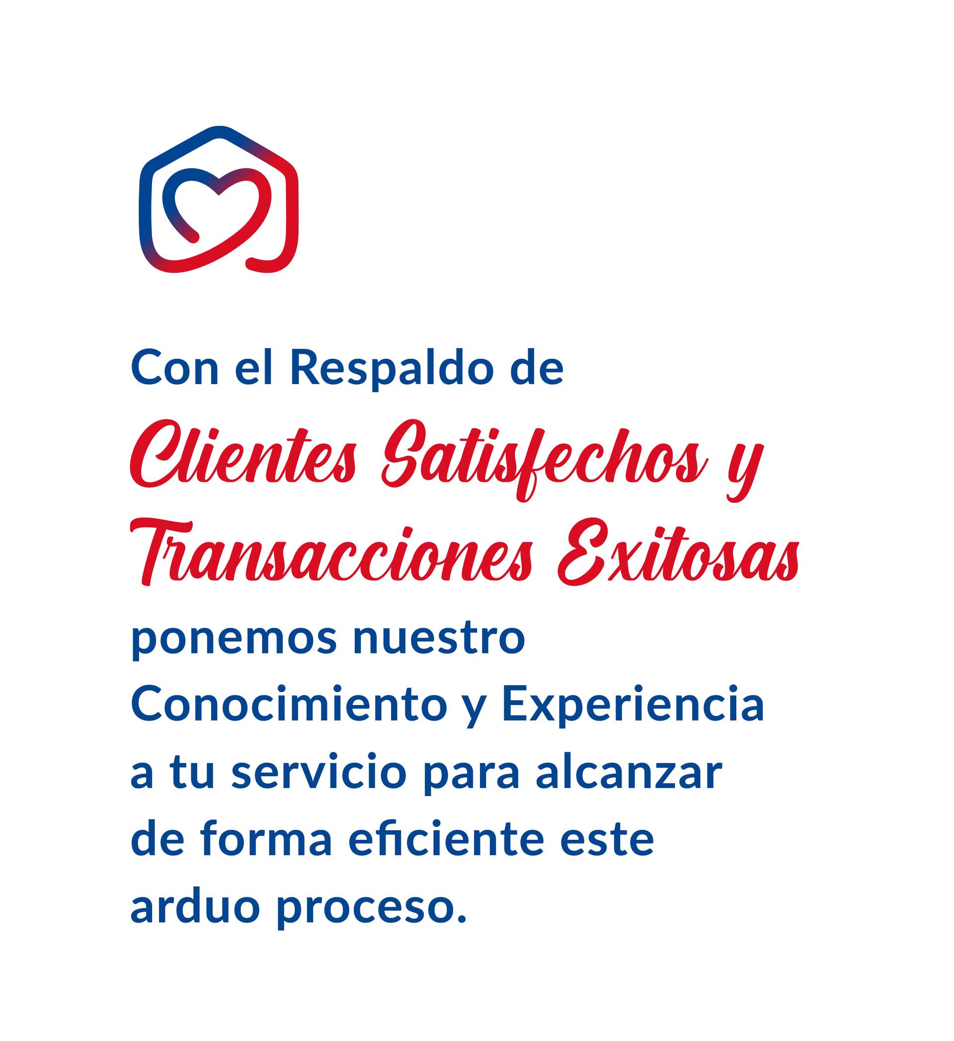 Con el Respaldo de Clientes Satisfechos y Transacciones Exitosas ponemos nuestro Conocimiento y Experiencia a tu servicio para alcanzar de forma eficiente este arduo proceso