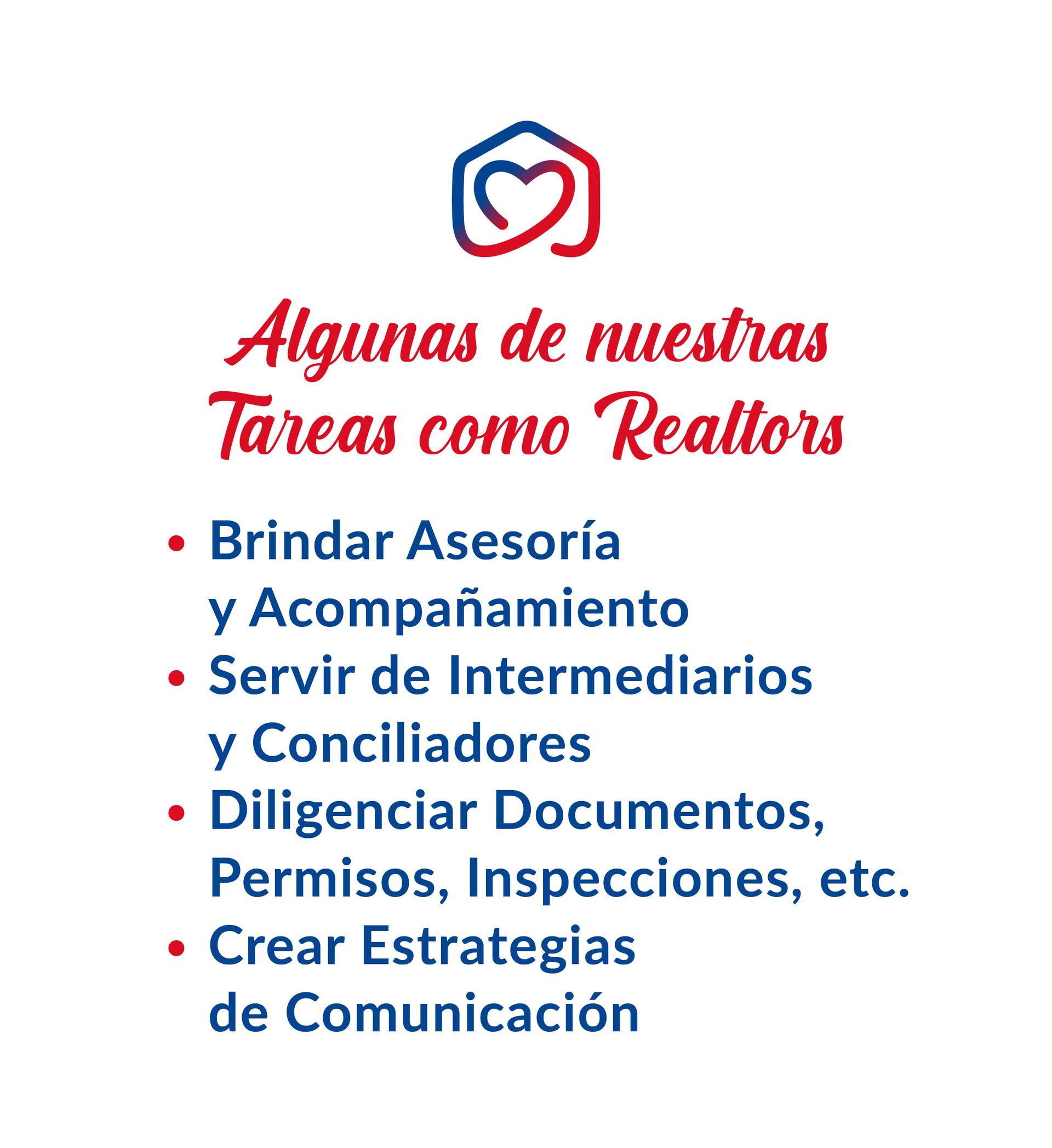 Algunas de nuestras Tareas como Realtors Brindar Asesoría y Acompañamiento, Servir de Intermediarios y Conciliadores, Diligenciar Documentos, Permisos, Inspecciones, Crear Estrategias de Comunicación