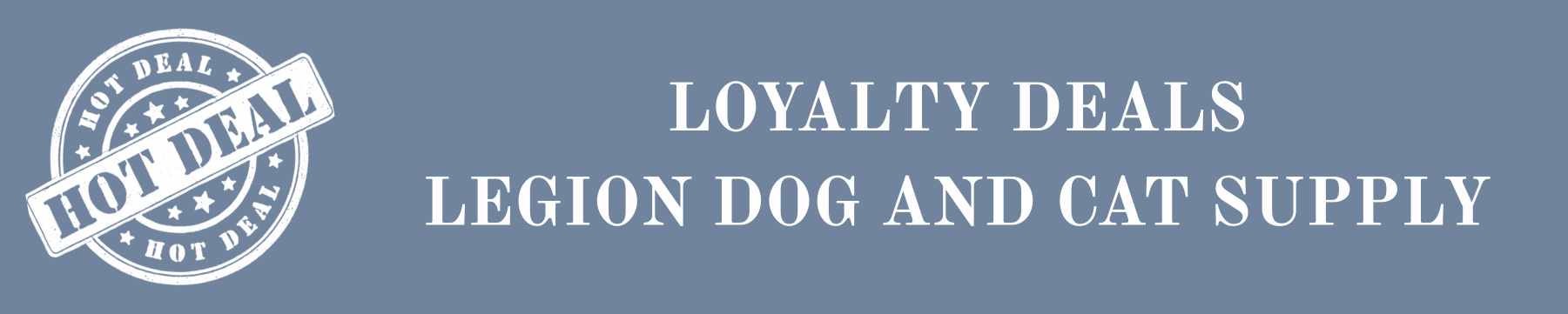 Loyalty Deals | Legion Dog & Cat Supply Legion Dog & Cat Supply Loyalty Deals page highlighting rewards and exclusive savings for dog and cat owners.
