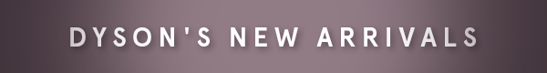 Dyson New Arrivals