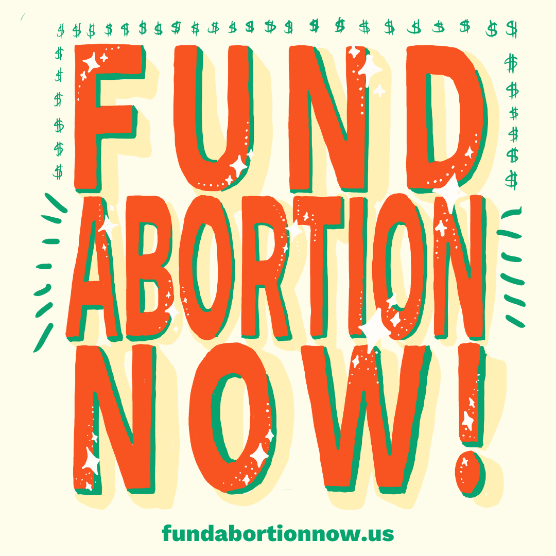 An image of orange block letters spelling out “Fund Abortion Now!,” surrounded by green dollar signs and sparkles, with the text “fundabortionnow.us” at the bottom.