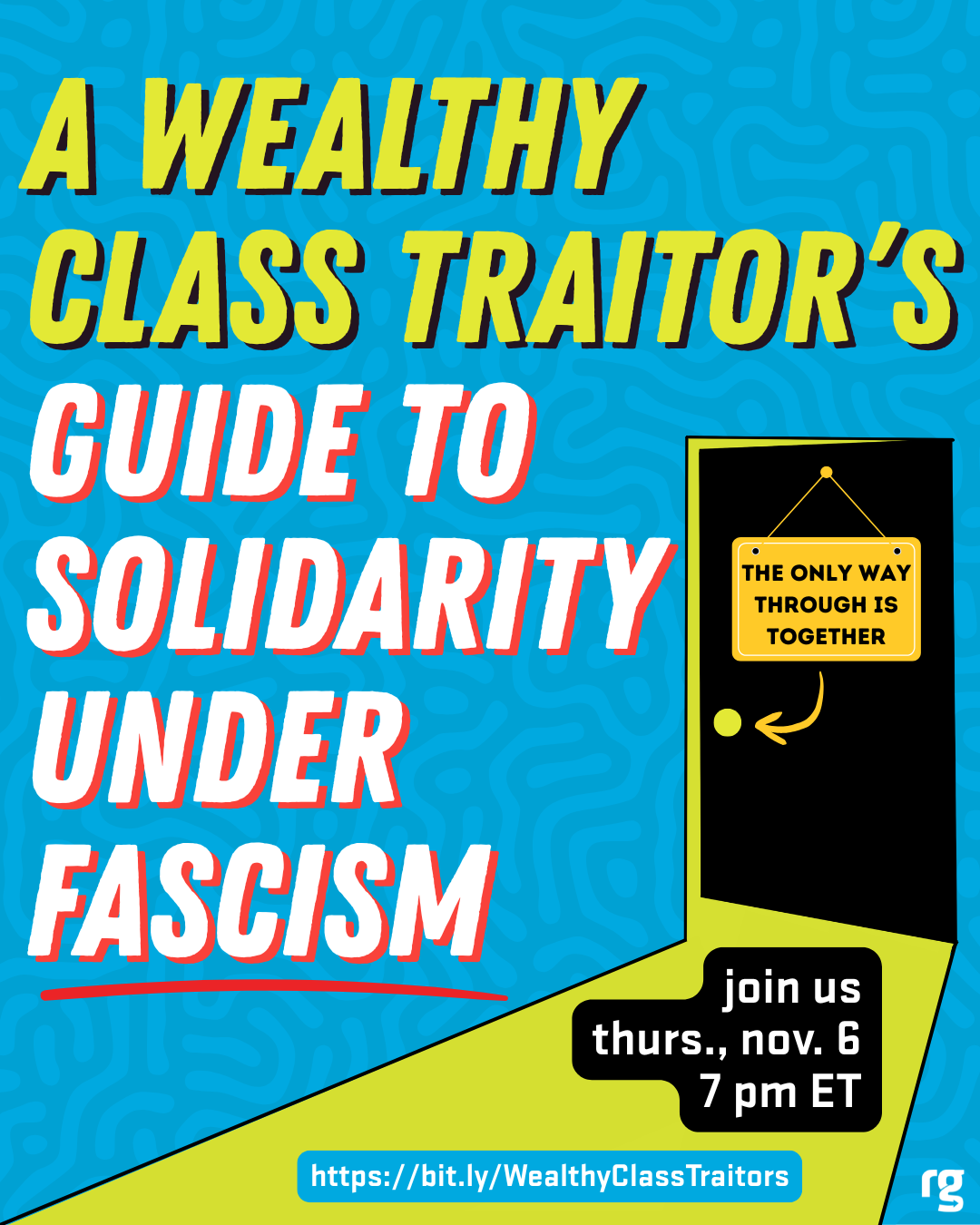 Black door with the sign in yellow: The Only Way Through is Together. White text on blue background: A wealthy class traitor's guide to solidarity under fascism. Join us thurs. nov. 6 at 7 pm ET. 