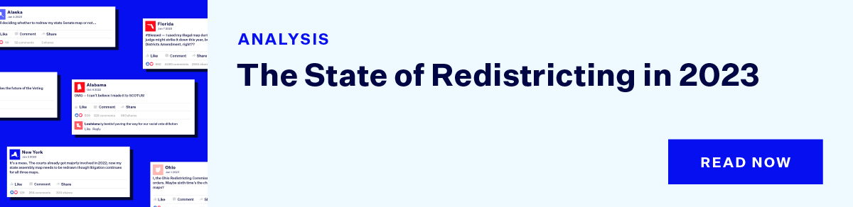 Light blue banner with text that reads ''ANALYSIS The The State of Redistricting in 2023'' with a dark blue button that reads: ''Read Now.'' To the left is a square graphic that is a dark blue background with Facebook status updates from states mentioned in the article..
