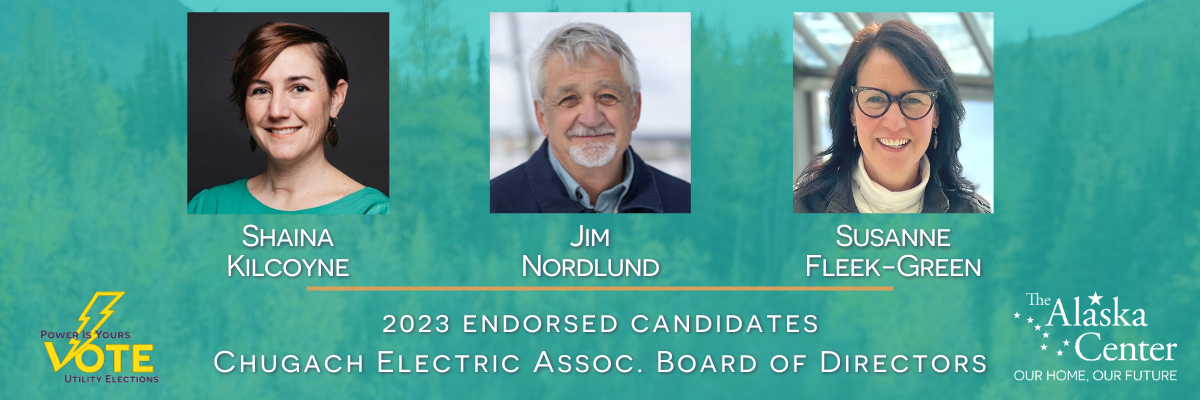 Endorsed Candidates Chugach Electric Utility Election for Board of Directors Shaina Kilcoyne, Jim Nordlund, and Susanne Fleek-Green