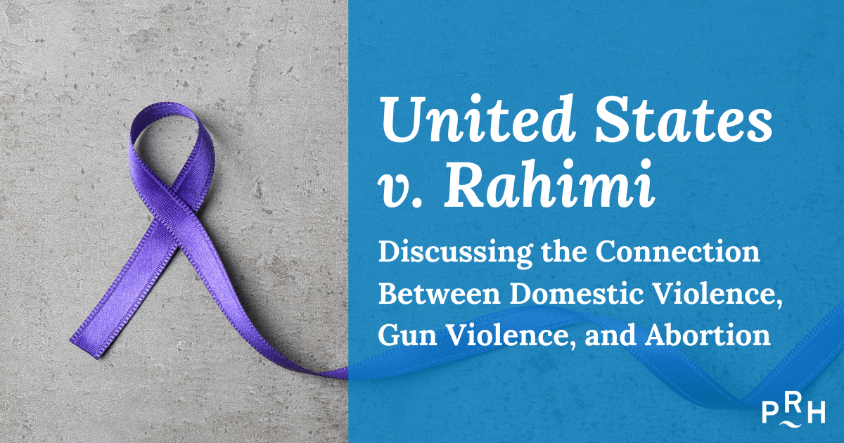 NEW BLOG — United States v. Rahimi: Discussing the Connection Between Domestic Violence, Gun Violence, and Abortion