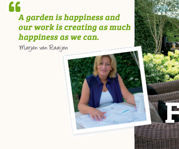 ''A garden is happiness and our work is creating as much happiness we can.'' Marjan Van Raaijen