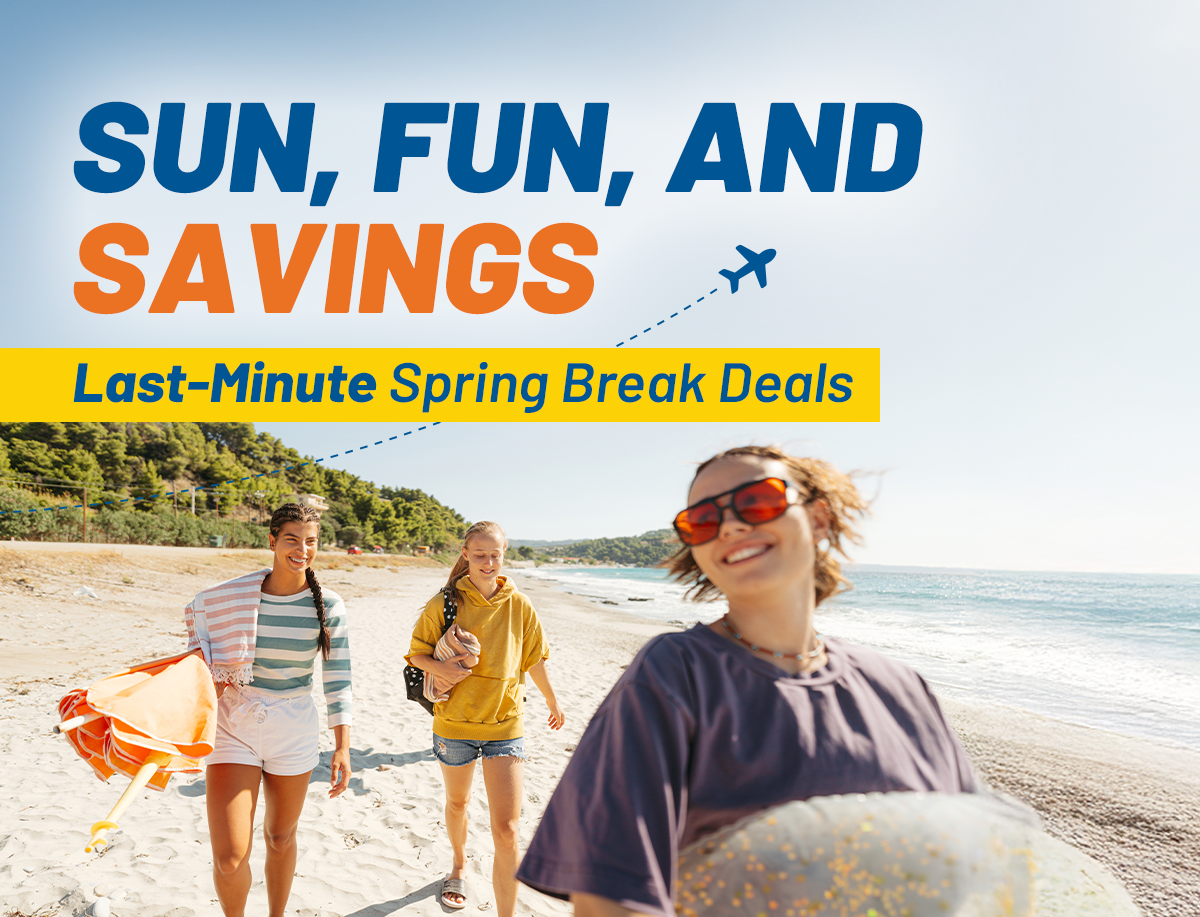 SUN, FUN, AND SAVINGS | Last-Minute Spring Break Deals