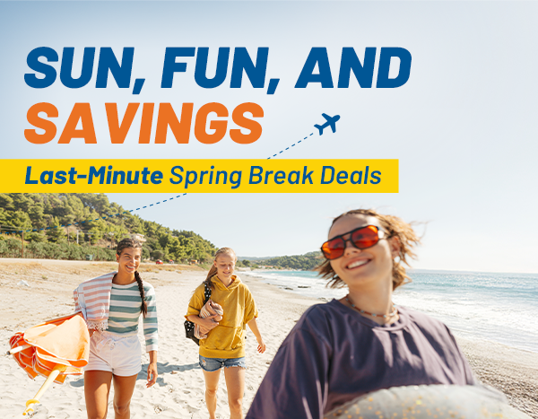 SUN, FUN, AND SAVINGS | Last-Minute Spring Break Deals