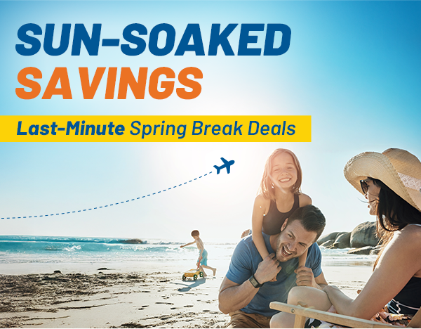 SUN-SOAKED SAVINGS | Last-Minute Spring Break Deals