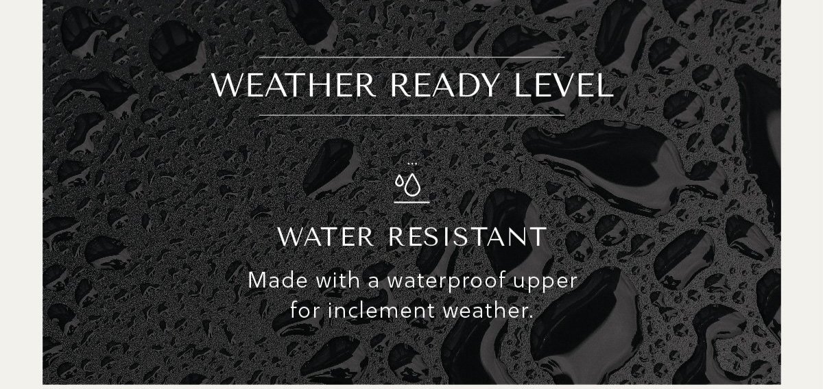 WEATHER READY LEVEL - WATER RESISTANT - Made with a waterproof upper for inclement weather.