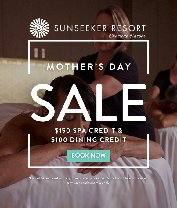 Sunseeker Resort Charlotte Harbor | MOTHER’S DAY SALE $150 SPA CREDIT & $100 DINING CREDIT*  | BOOK NOW
