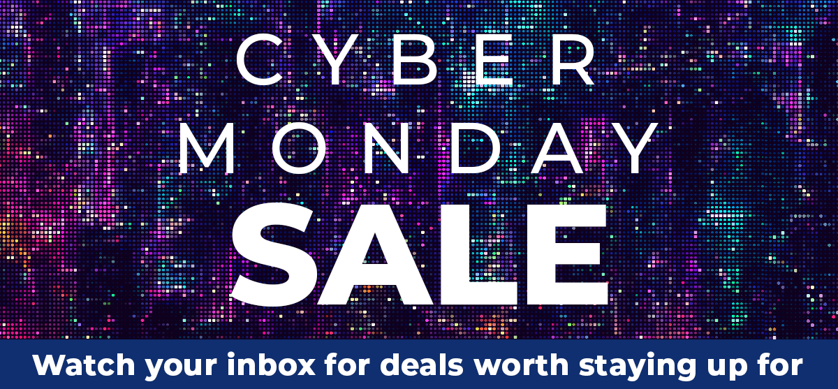 CYBER MONDAY SALE | Watch your inbox for deals worth staying up for