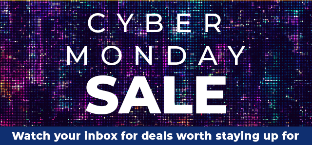 CYBER MONDAY SALE | Watch your inbox for deals worth staying up for