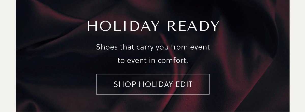 HOLIDAY EDIT. Shoes that carry you from event to event in comfort.