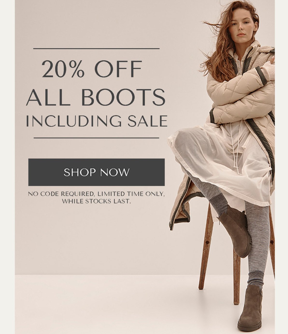 20% OFF ALL BOOTS INCLUDING SALE - SHOP NOW - NO CODE REQUIRED, LIMITED TIME ONLY, WHILE STOCKS LAST.