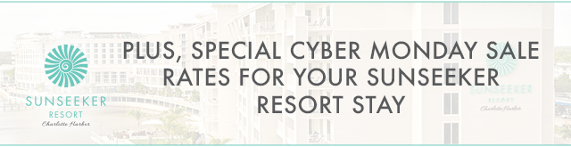 PLUS, SPECIAL CYBER MONDAY SALE RATES FOR YOUR SUNSEEKER RESORT STAY