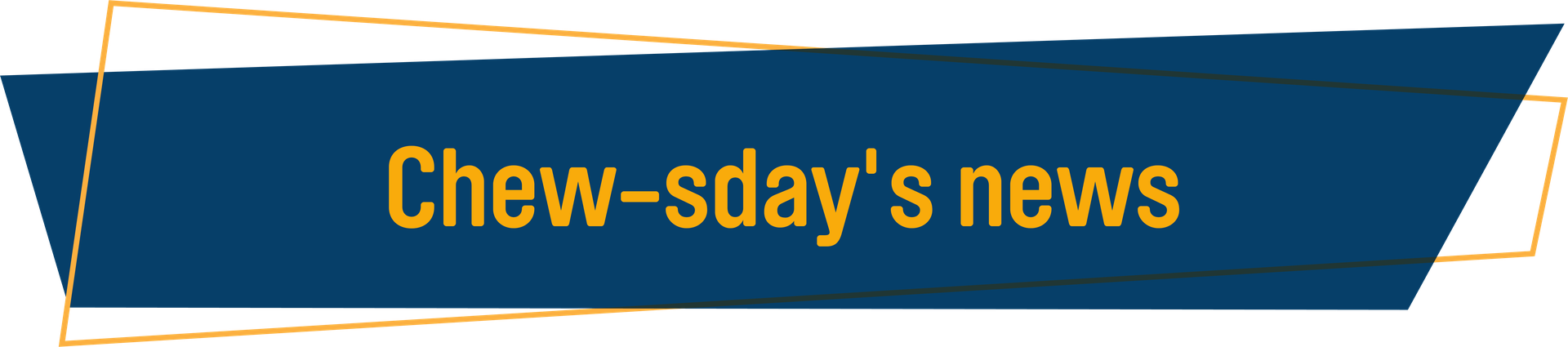 Chews-day's news