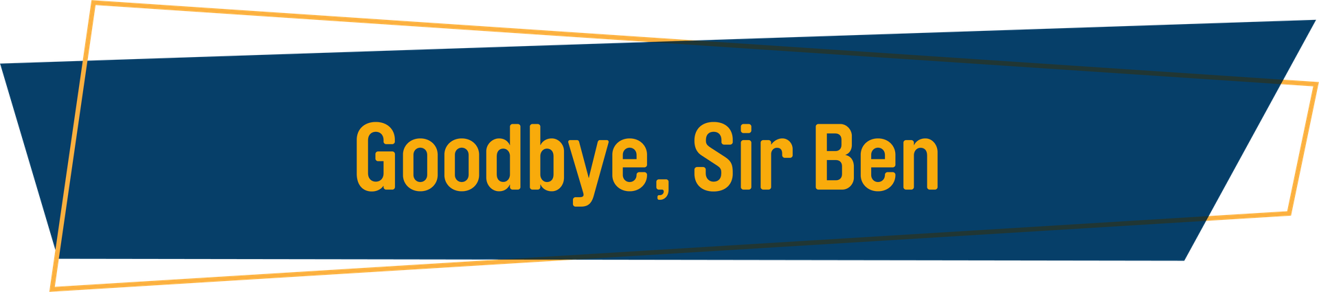 Goodbye, Sir Ben