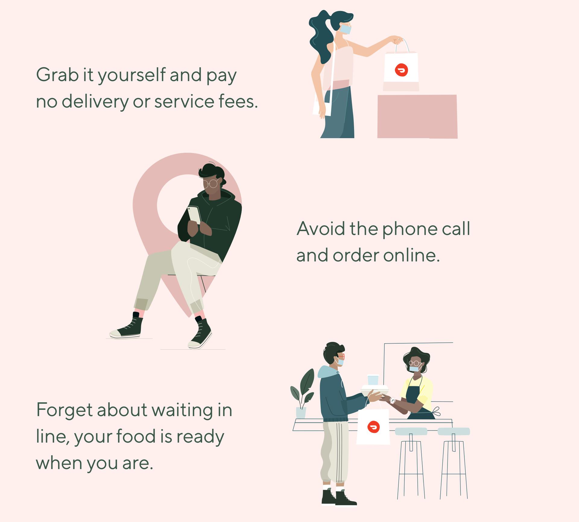 Grab it yourself and pay no delivery or service fees, avoid the phone call and order online, forget about waiting in line, your food is ready when you are.
