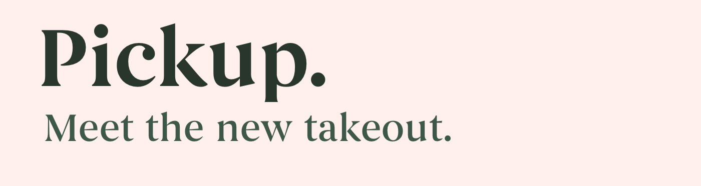 Pickup. Meet the new takeout.