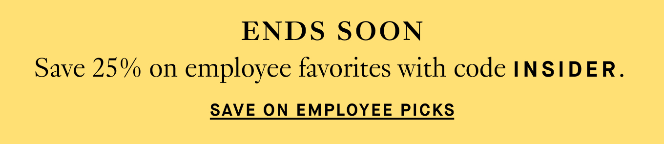 ENDS SOON. Save 25% on employee favorites with code INSIDER. Save on employee picks.