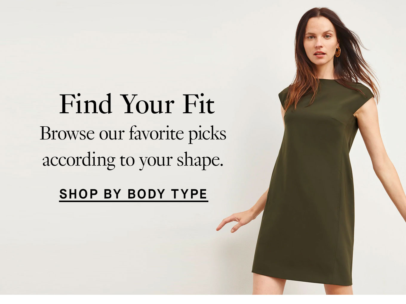 Find Your Fit. Browse our favorite picks according to your shape. Shop by Body Type.