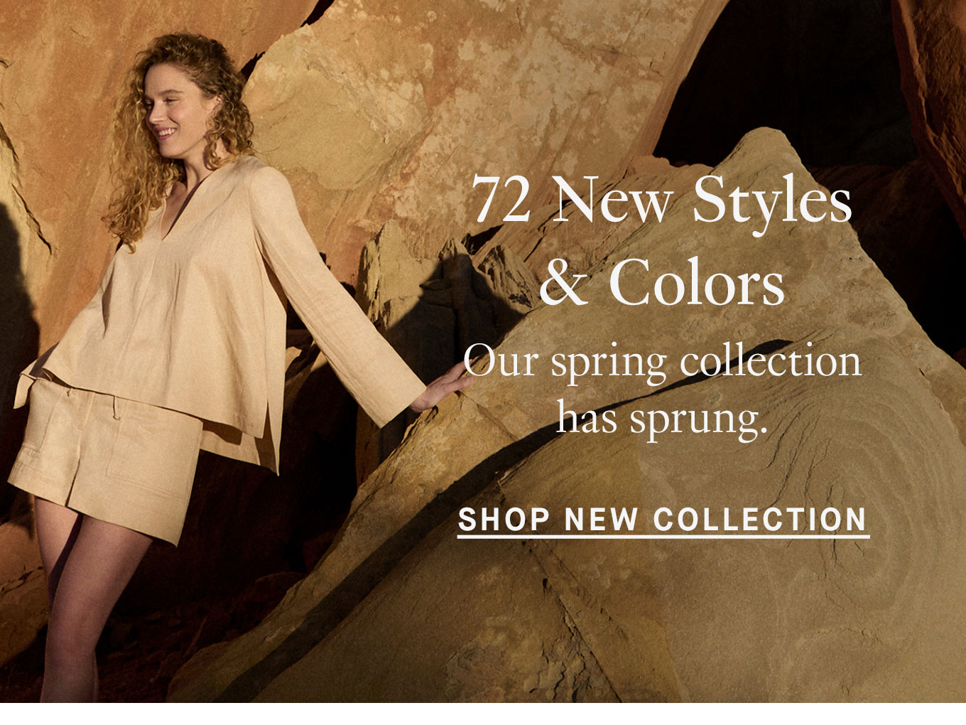 72 New Styles & Colors Our spring collection has sprung. Shop New Collection.