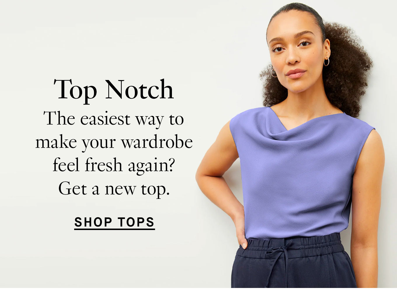 Top Notch: The easiest way to make your wardrobe feel fresh again? Get a new top. Shop Tops.