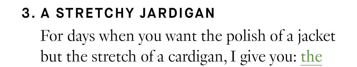 3. A Stretchy Jardigan For days when you want the polish of a jacket but the stretch of a cardigan, 