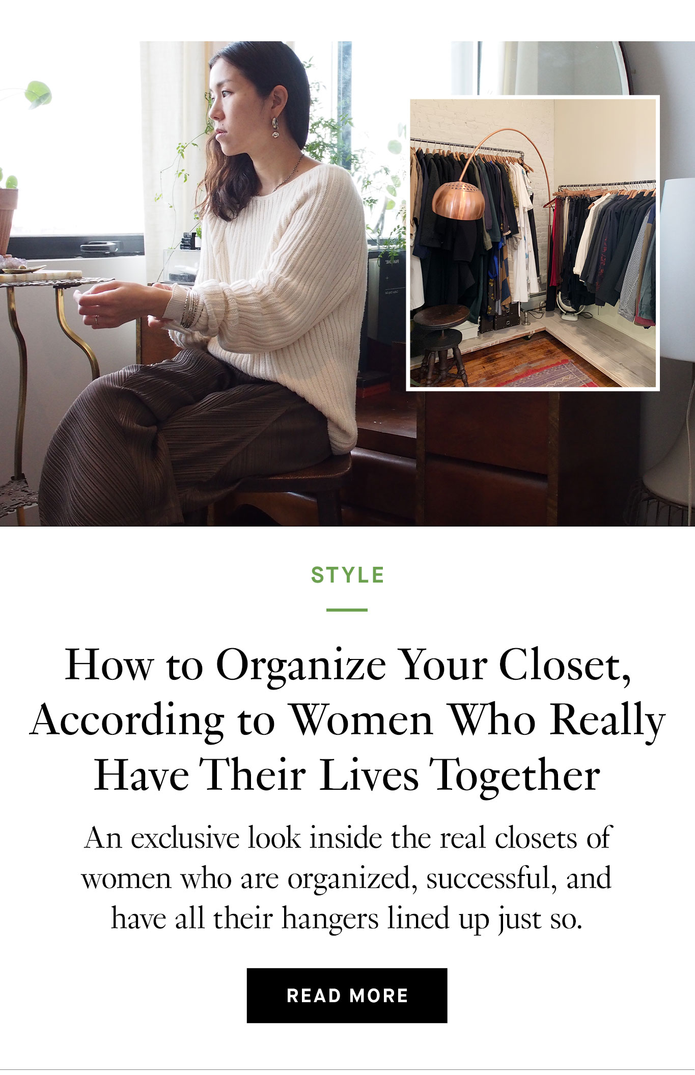 How to Organize Your Closet, According to Women Who Really Have Their Lives Together An exclusive look inside the real closets of women who are organized, successful, and have all their hangers lined up just so.