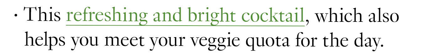 This refreshing and bright cocktail, which also helps you meet your veggie quota for the day.