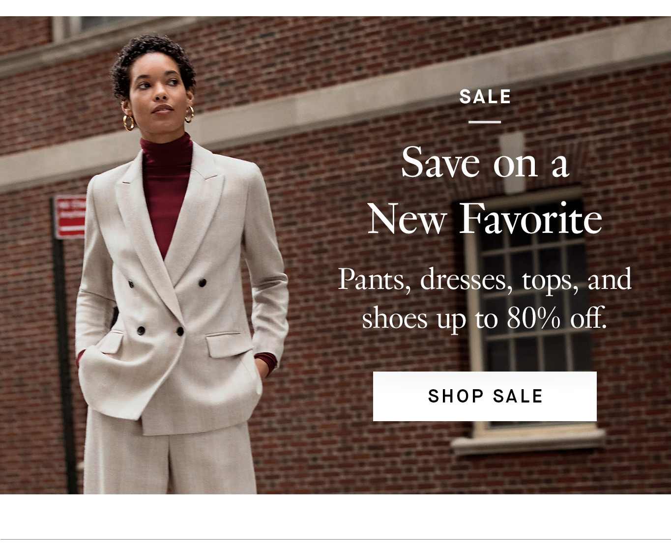 Save on a New Favorite: Pants, dresses, tops, and shoes up to 80% off.