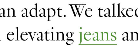 We talked about everything from elevating jeans 