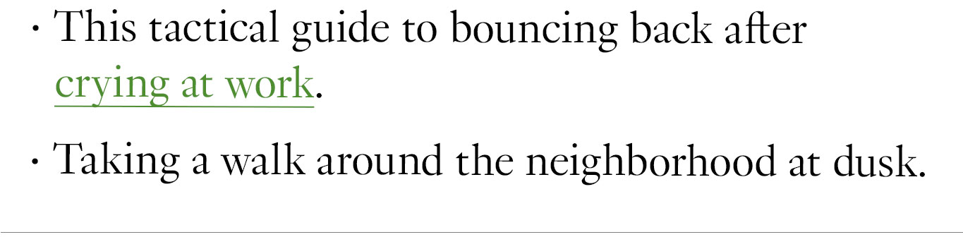 This tactical guide to bouncing back after crying at work. Taking a walk around the neighborhood at dusk.