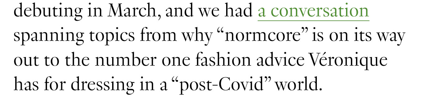  and we had a conversation spanning topics from why “normcore” is on its way out to the number one fashion advice Véronique has for dressing in a “post-Covid” world.
