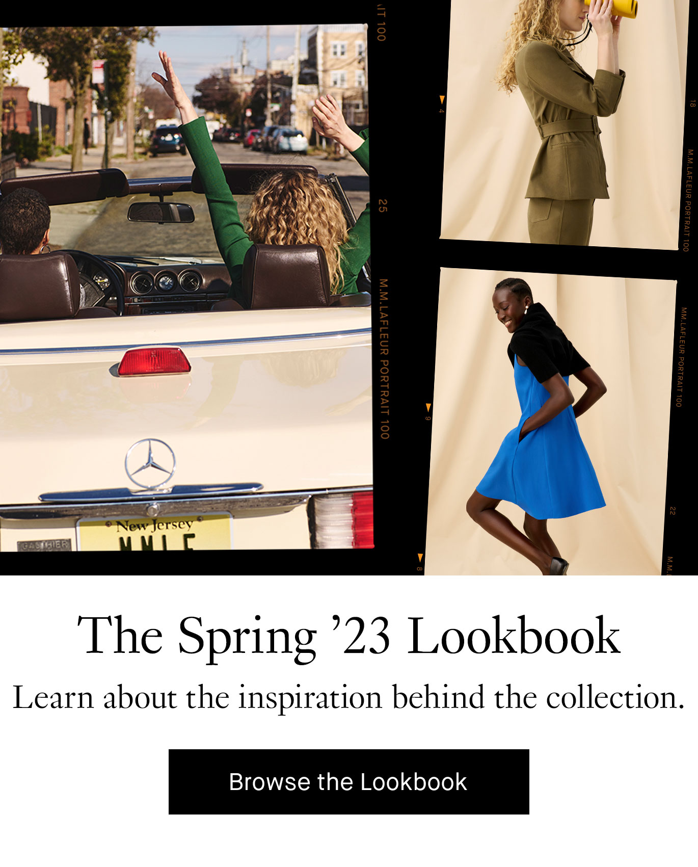 The Spring ‘23 Lookbook. Learn about the inspiration behind the collection. See the Lookbook.