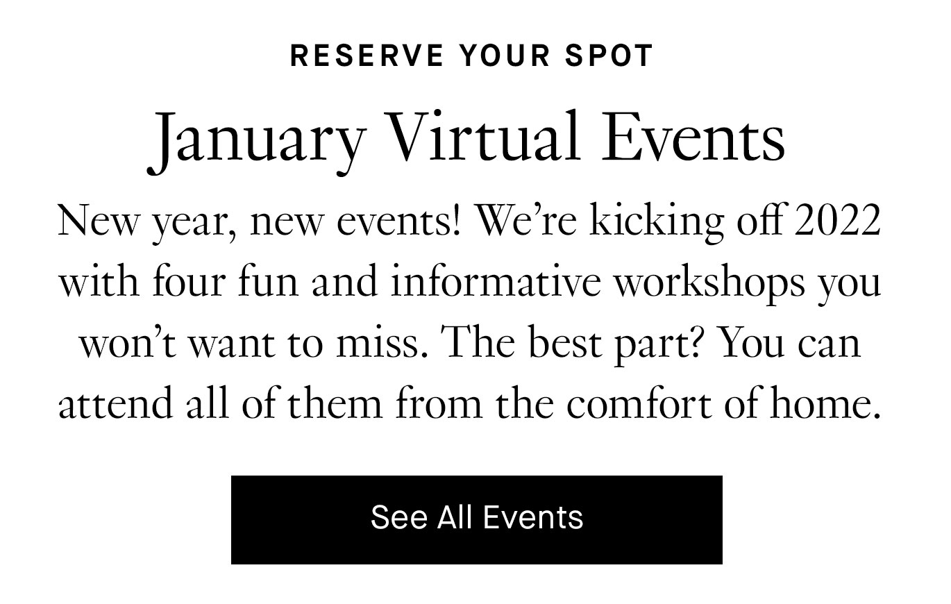 New year, new events! We’re kicking off 2022 with four fun and informative workshops you won’t want to miss. The best part? You can attend all of them from the comfort of home.