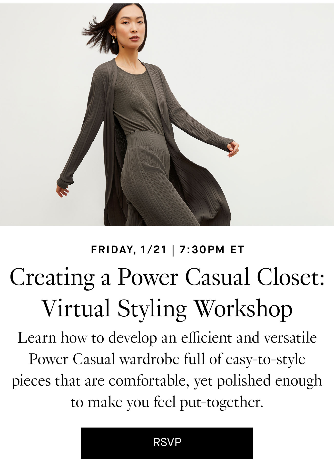 Friday, 1/21 | 7:30pm ET. Creating a Power Casual Closet: Virtual Styling Workshop. RSVP.