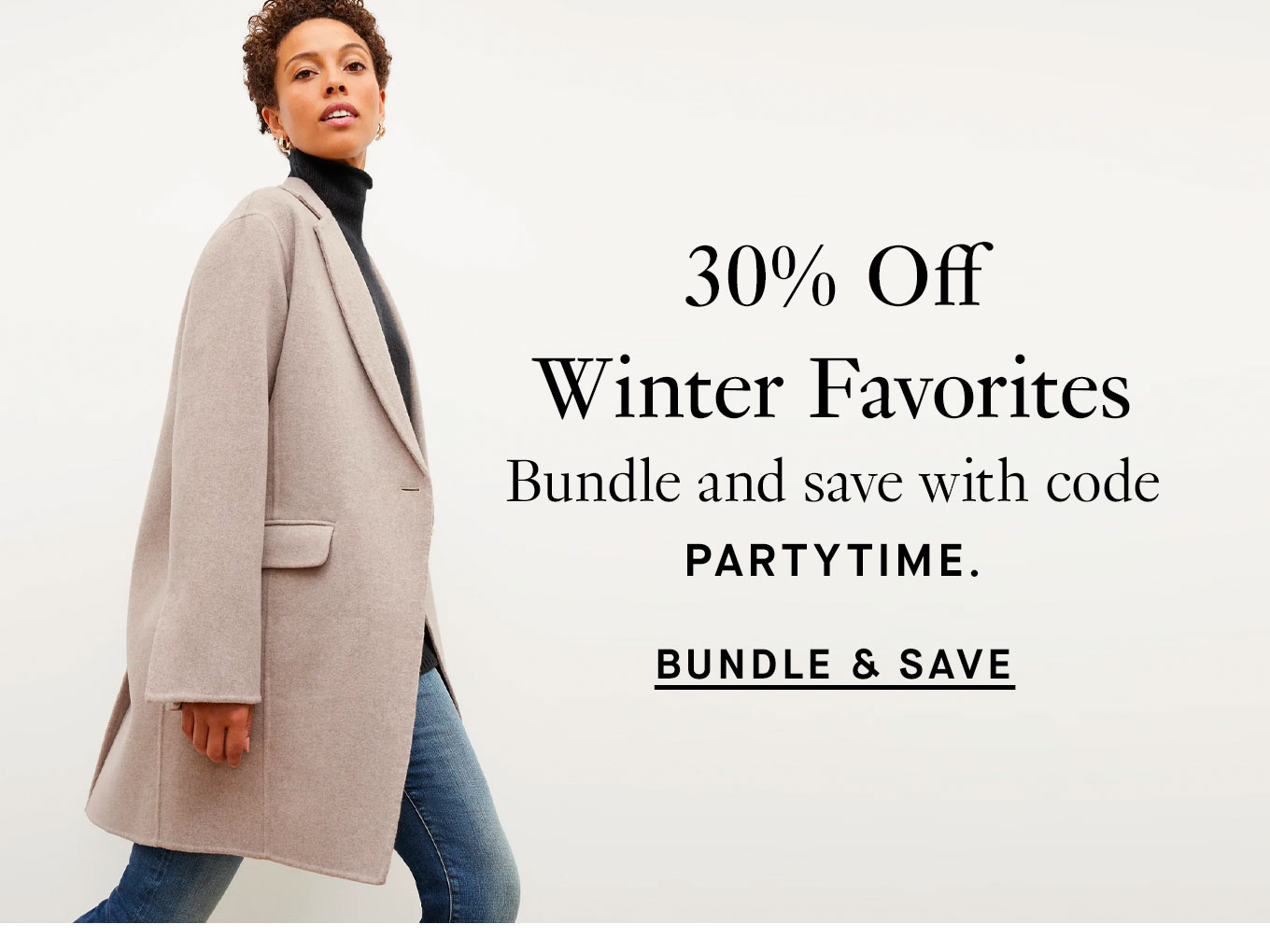 30% Off Winter Favorites. Bundle and save with code PARTYTIME. Bundle & Save.