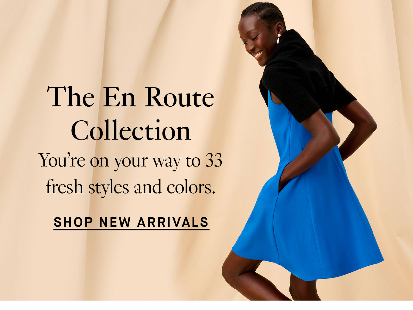 The En Route Collection. You’re on your way to 33 fresh styles and colors. Shop New Arrivals.