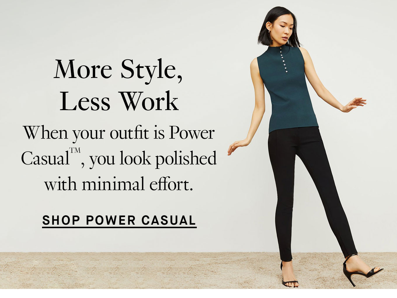 More Style, Less Work: When your outfit is Power Casual, you look polished with minimal effort.