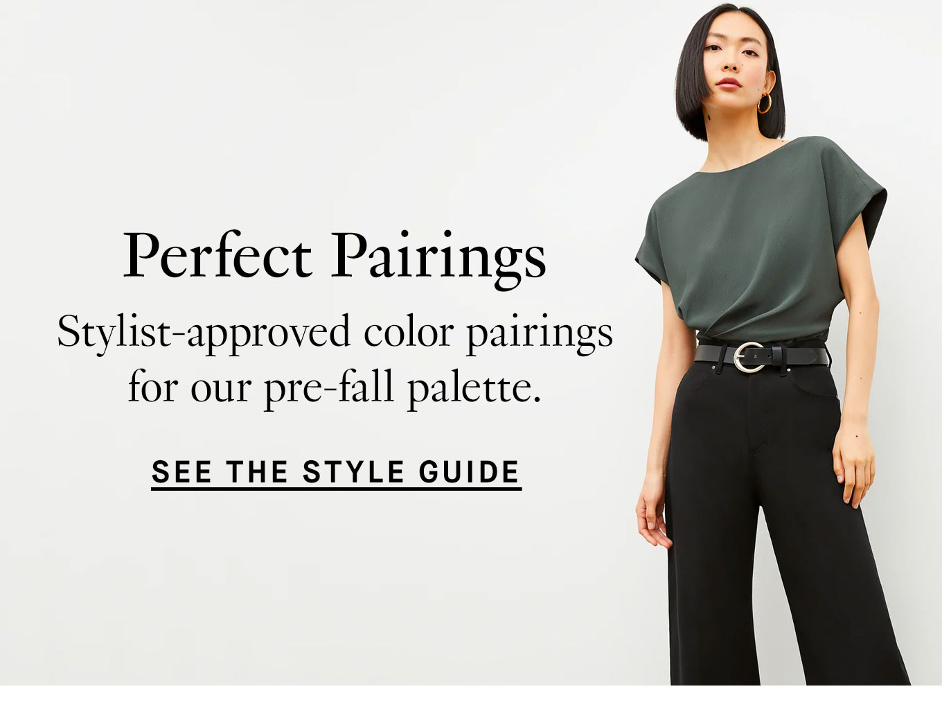 Perfect Pairings. Stylist-approved color pairings for our pre-fall palette. See the Style Guide.