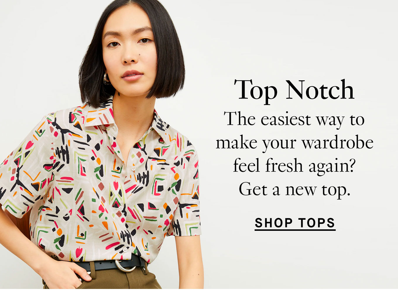 Top Notch: The easiest way to make your wardrobe feel fresh again? Get a new top. Shop Tops.