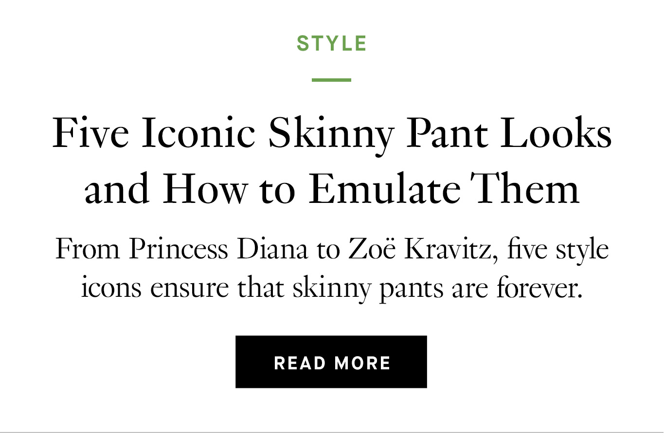 Five Iconic Skinny Pant Looks and How to Emulate Them. Read more.