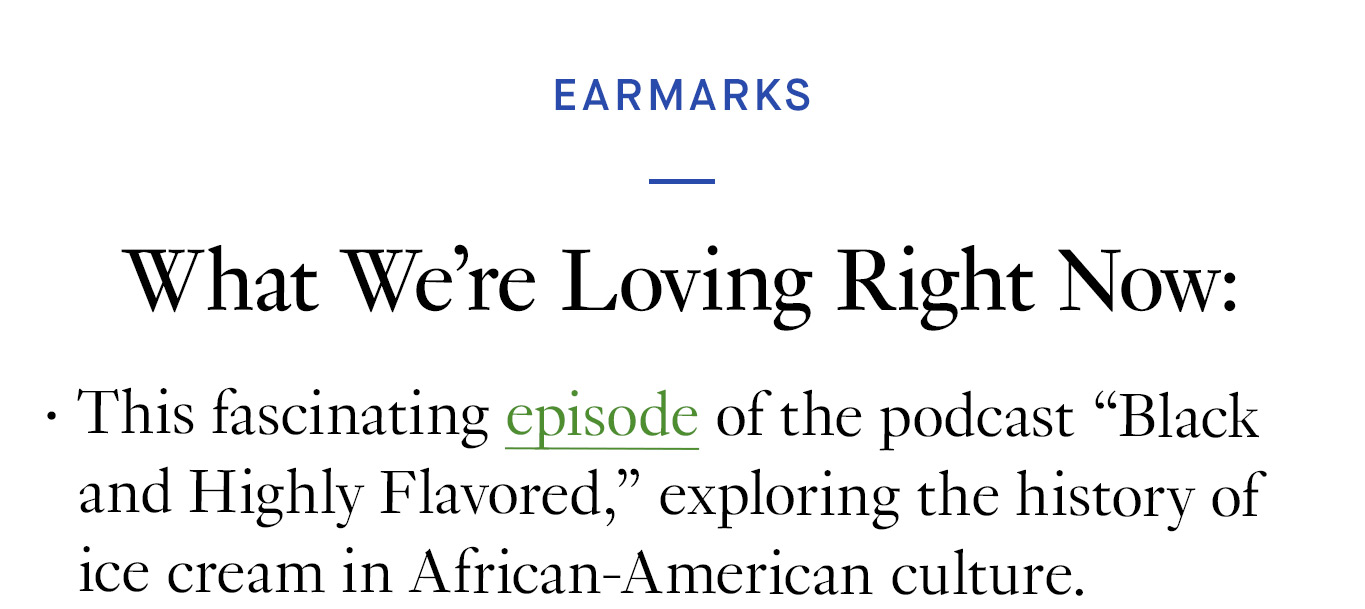 What We’re Loving Right Now: This fascinating episode of the podcast “Black and Highly Flavored,” exploring the history of ice cream in African-American culture.