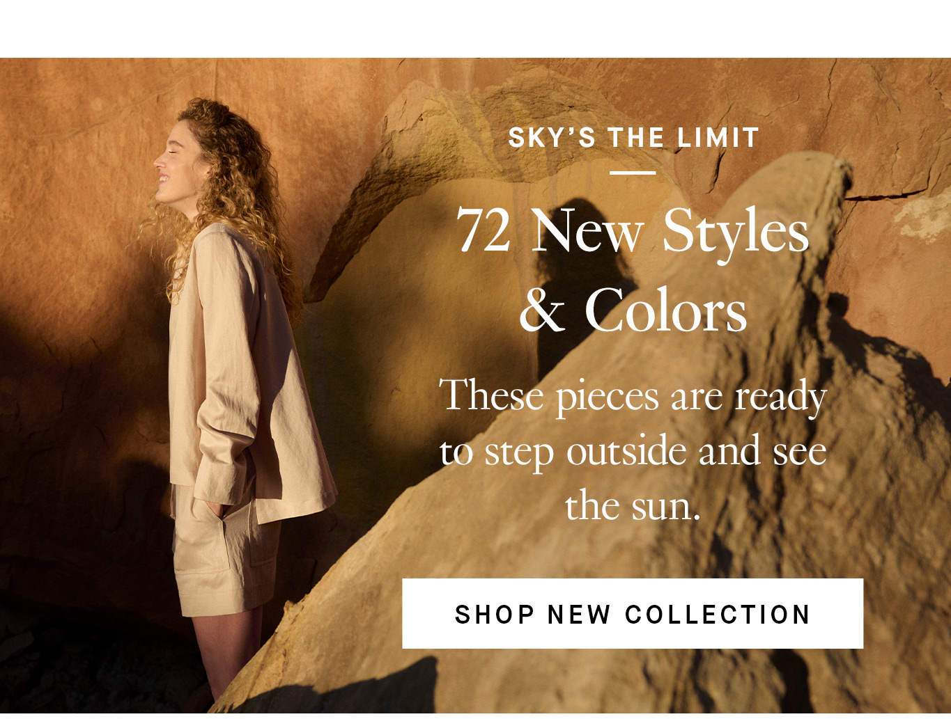 72 New Styles & Colors: These pieces are ready to step outside and see the sun.