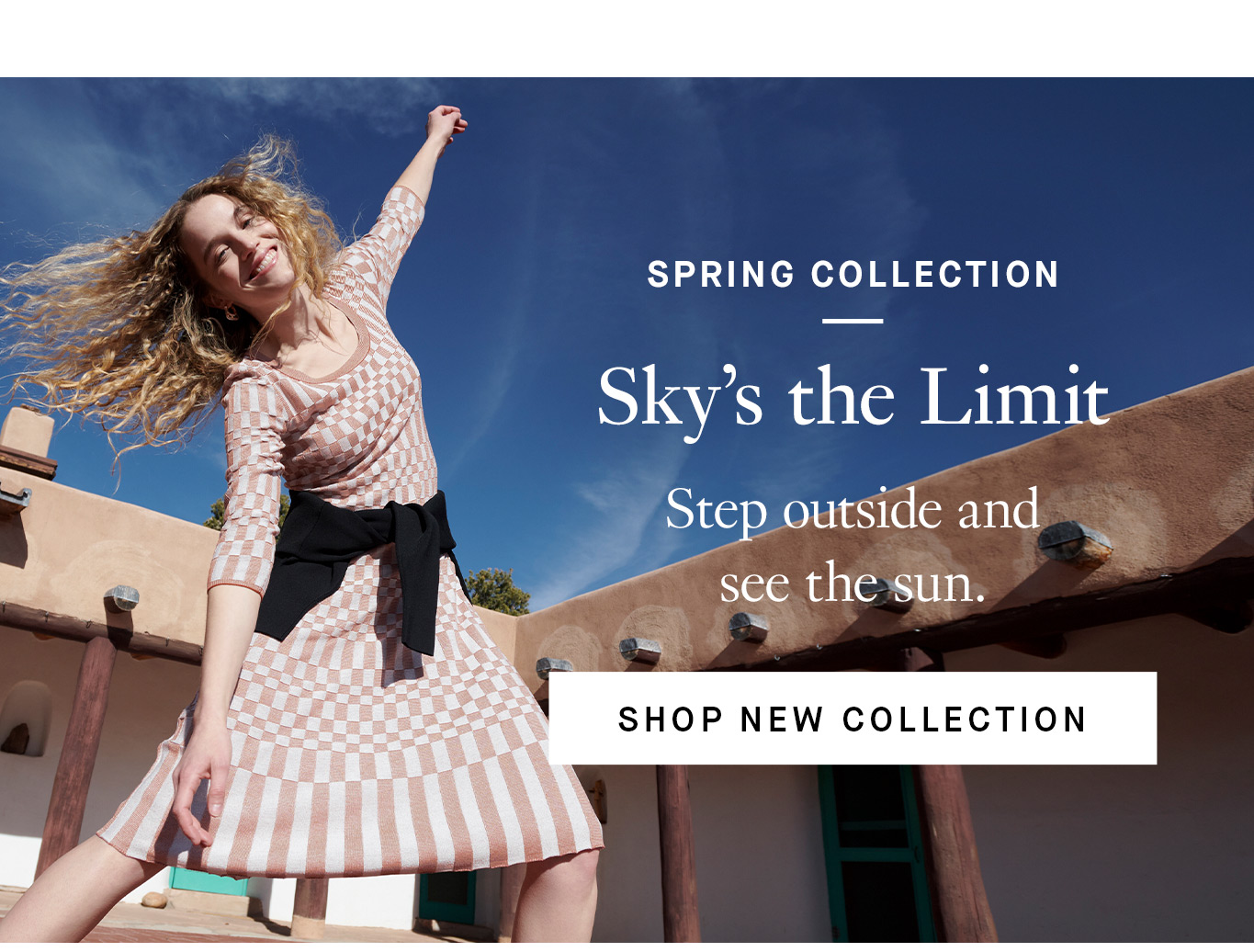 Spring Collection Sky’s the Limit. Step outside and see the sun.